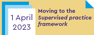 Moving to the Supervised practice framework 1 April 2023